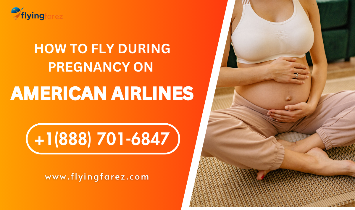 How to fly during pregnancy on American Airlines? 